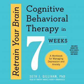 Retrain Your Brain: Cognitive Behavioral Therapy in 7 Weeks; A Workbook for Managing Depression and Anxiety
